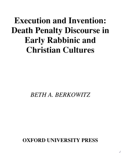Execution and Invention Death Penalty Discourse in Early Rabbinic and Christian Cultures