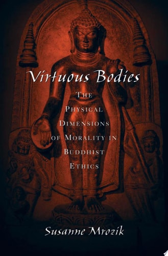 Virtuous Bodies: The Physical Dimensions of Morality in Buddhist Ethics (AAR Cultural Criticism Series)