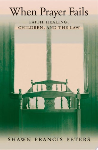 When Prayer Fails Faith Healing, Children, and the Law