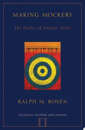 Making Mockery: The Poetics of Ancient Satire