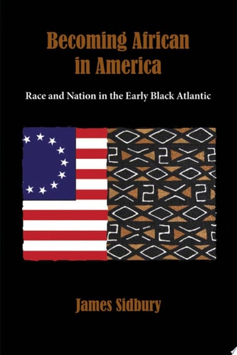 Becoming African in America: Race and Nation in the Early Black Atlantic, 1760-1830