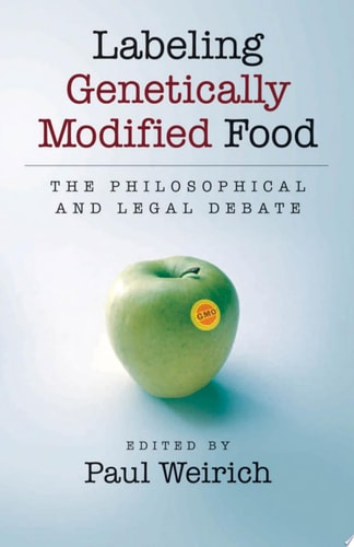 Labeling Genetically Modified Food The Philosophical and Legal Debate
