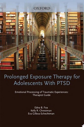 Prolonged Exposure Therapy for Adolescents with PTSD Emotional Processing of Traumatic Experiences, Therapist Guide (Treatments That Work)