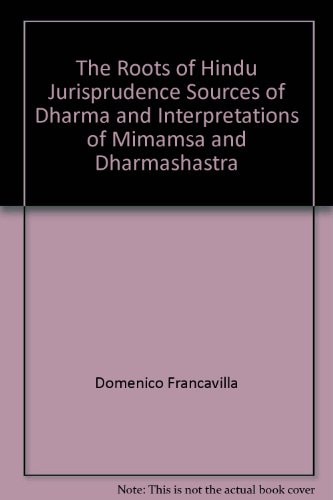 The Roots of Hindu Jurisprudence: Sources of Dharma and Interpretations of Mimamsa and Dharmashastra