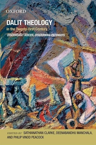 Dalit Theology in the Twenty First Century: Discordant Voices, Discerning Pathways