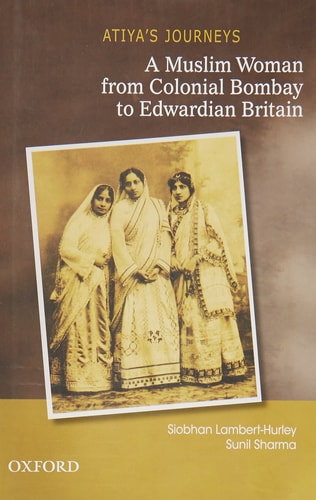 Atiya's Journeys: A Muslim Woman from Colonial Bombay to Edwardian Britain