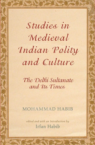 Studies in Medieval Indian Polity and Culture: The Delhi Sultanate and Its Times