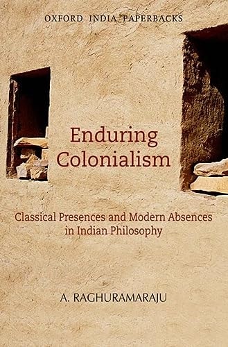 Enduring Colonialism: Classical Presences and Modern Absences in Indian Philosophy