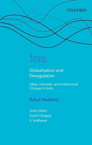 Globalization and Deregulation: Ideas, Interests, and Institutional Change in India