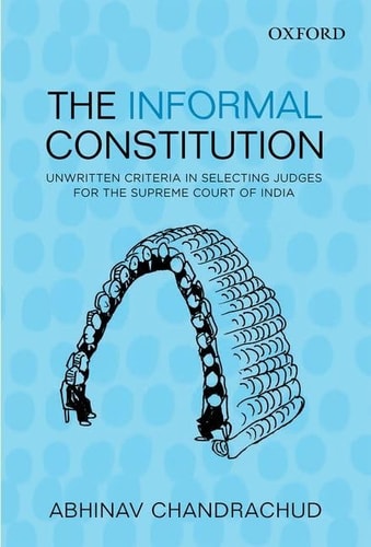 The Informal Constitution: Unwritten Criteria in Selecting Judges for the Supreme Court of India