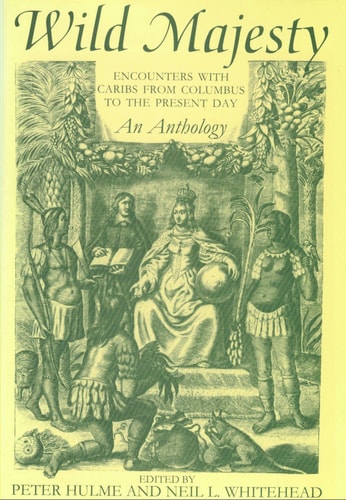 Wild Majesty: Encounters with Caribs from Columbus to the Present Day, An Anthology