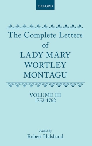 The Complete Letters of Lady Mary Wortley Montagu: Volume III: 1752-1762