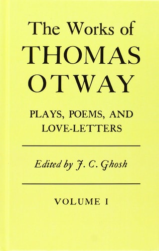 The Works of Thomas Otway: Plays, Poems, and Love Letters