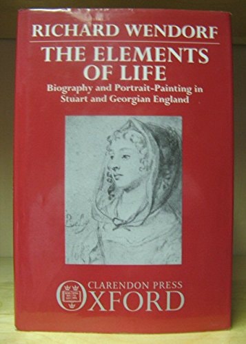 The Elements of Life: Biography and Portrait-Painting in Stuart and Georgian England