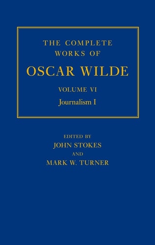 The Complete Works of Oscar Wilde: Volume VI: Journalism I