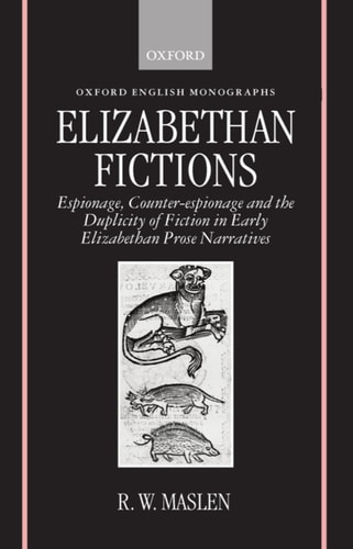Elizabethan Fictions: Espionage, Counter-espionage, and the Duplicity of Fiction in Early Elizabethan Prose Narratives