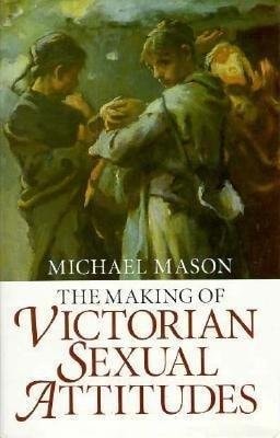 The Making of Victorian Sexual Attitudes