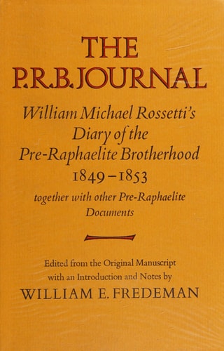 The P.R.B. Journal: William Michael Rossetti's Diary of the Pre-Raphaelite Brotherhood 1849-1853, Together with Other Pre-Raphaelite Documents