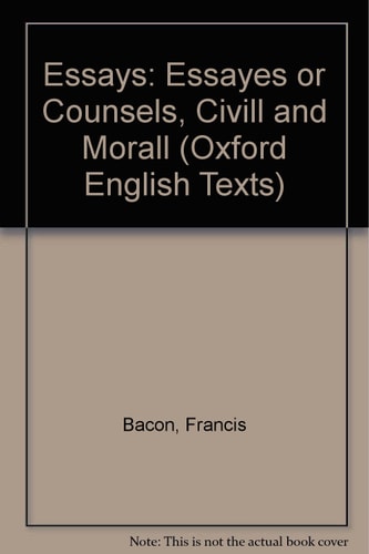 Essays: Essayes or Counsels, Civill and Morall