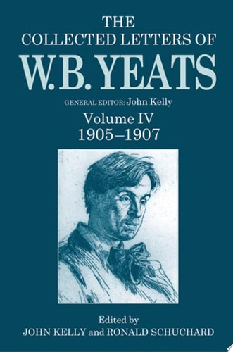 The Collected Letters of W. B. Yeats: Volume IV: 1905-1907
