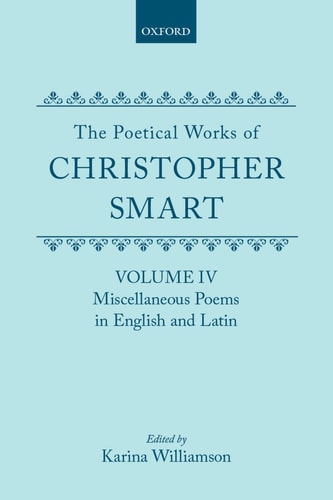 The Poetical Works of Christopher Smart: Volume IV: Miscellaneous Poems, English and Latin