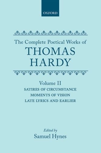 The Complete Poetical Works of Thomas Hardy: Volume 2: Satires of Circumstance, Moments of Vision, and Late Lyrics and Earlier