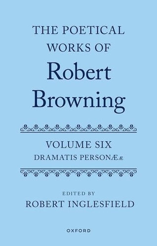 The Poetical Works of Robert Browning: Volume VI: Dramatis Personæ