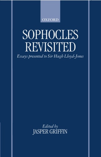 Sophocles Revisited: Essays Presented to Sir Hugh Lloyd-Jones