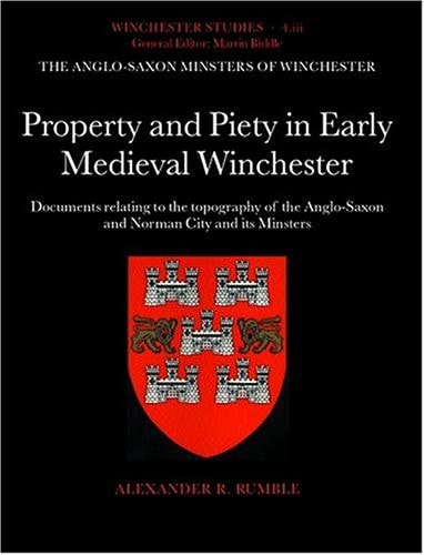 Property and Piety in Early Medieval Winchester: Documents Relating to the Topography of the Anglo-Saxon and Norman City and Its Minsters