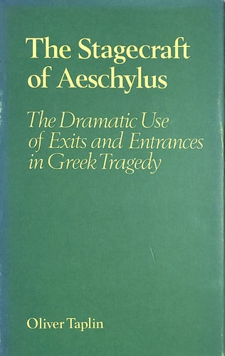 The Stagecraft of Aeschylus: The Dramatic Use of Exits and Entrances in Greek Tragedy
