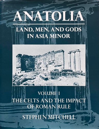 Anatolia: Land, Men, and Gods in Asia Minor, Volume I: The Celts in Anatolia and the Impact of Roman Rule