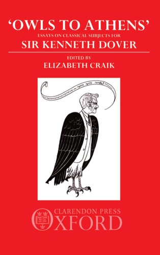 Owls to Athens: Essays on Classical Subjects Presented to Sir Kenneth Dover