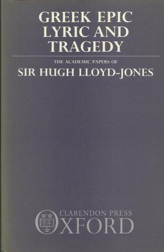 Greek Epic, Lyric, and Tragedy: The Academic Papers of Sir Hugh Lloyd-Jones