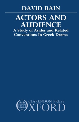 Actors and Audience: A Study of Asides and Related Conventions in Greek Drama