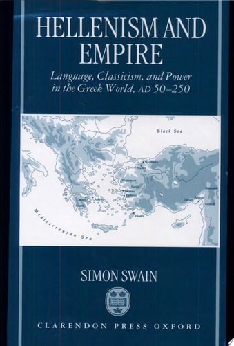 Hellenism and Empire: Language, Classicism, and Power in the Greek World, AD 50-250