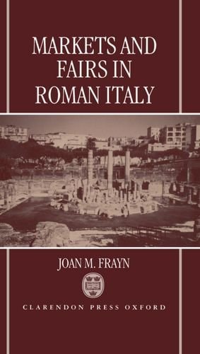 Markets and Fairs in Roman Italy: Their Social and Economic Importance from the Second Century BC to the Third Century AD