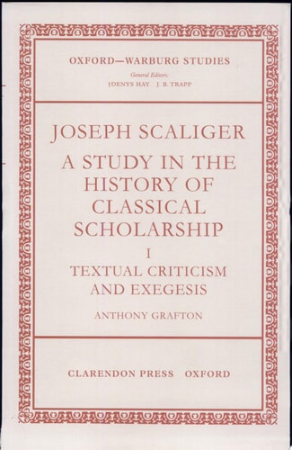 Joseph Scaliger: A Study in the History of Classical Scholarship. Volume I: Textual Criticism and Exegesis
