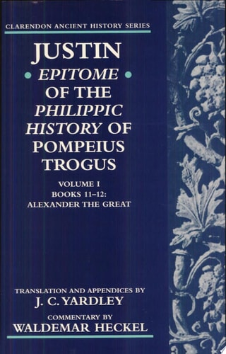 Justin: Epitome of The Philippic History of Pompeius Trogus: Volume I: Books 11-12: Alexander the Great