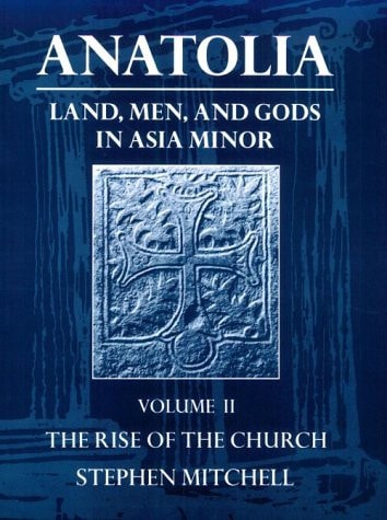 Anatolia: Land, Men and Gods in Asia Minor: The Rise of the Church