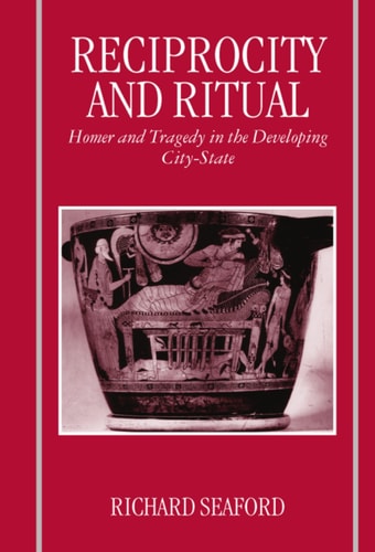 Reciprocity and Ritual: Homer and Tragedy in the Developing City-state