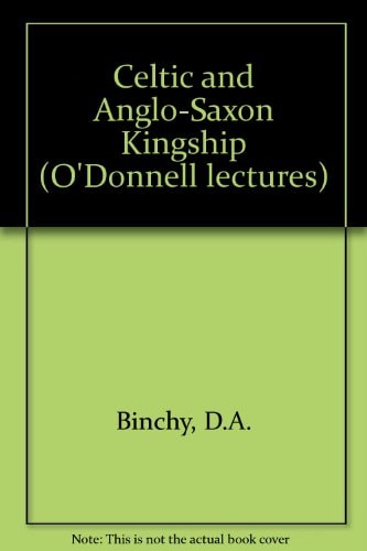 Celtic and Anglo-Saxon Kingship: The O'Donnell Lectures for 1967-8
