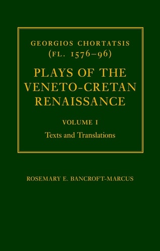 Georgios Chortatsis (fl. 1576-96): Plays of the Veneto-Cretan Renaissance: Volume I: Texts and Translations