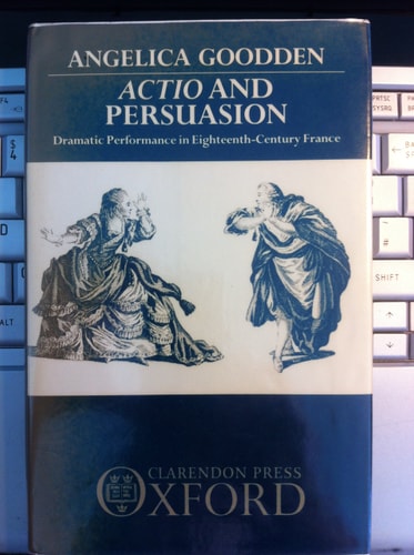 Actio and Persuasion: Dramatic Performance in Eighteenth-Century France