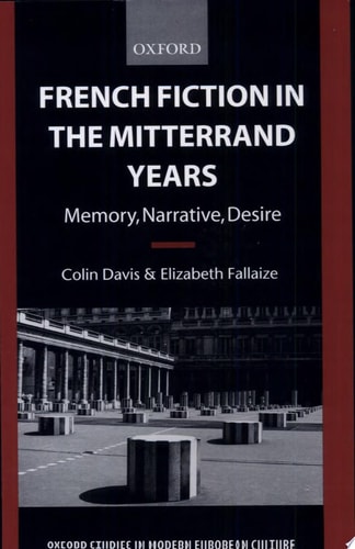 French Fiction in the Mitterrand Years Memory, Narrative, Desire