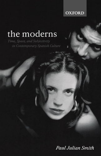 The Moderns: Time, Space and Subjectivity in Contemporary Spanish Culture
