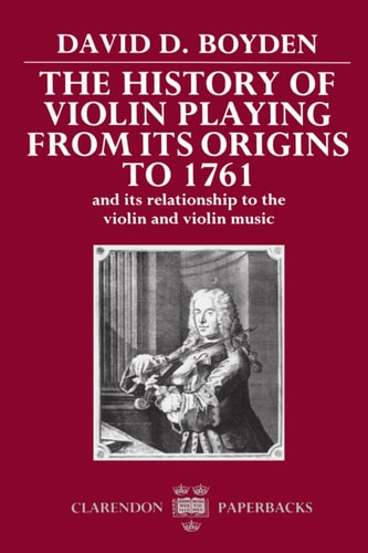 The History of Violin Playing from Its Origins to 1761: And Its Relationship to the Violin and Violin Music
