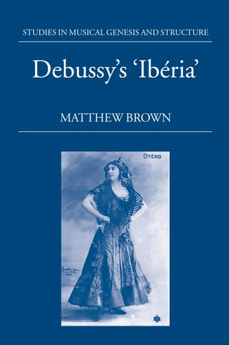 Debussy's Ibéria: Studies In Musical Genesis, Structure, and Interpretation