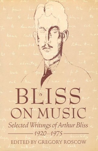 Bliss on Music: Selected Writings of Arthur Bliss, 1920-1975