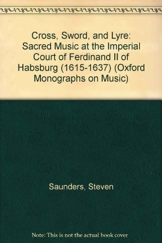 Cross, Sword, and Lyre: Sacred Music at the Imperial Court of Ferdinand II of Habsburg (1615-1637)