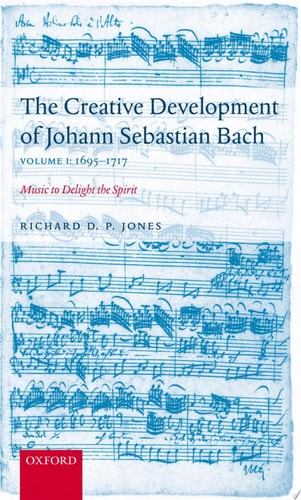 The Creative Development of Johann Sebastian Bach: Music to Delight the Spirit, Volume 1: 1695-1717